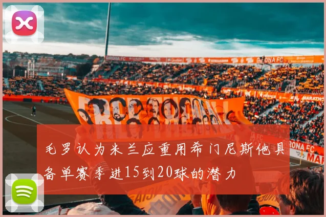 毛罗认为米兰应重用希门尼斯他具备单赛季进15到20球的潜力